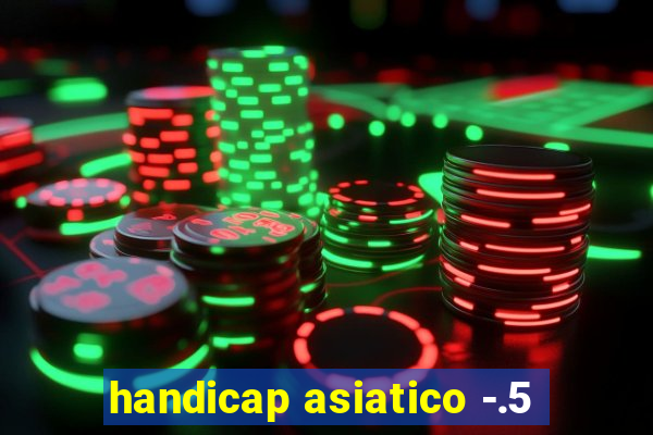 handicap asiatico -.5