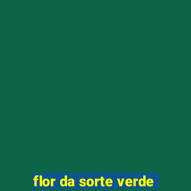 flor da sorte verde