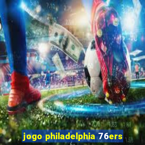 jogo philadelphia 76ers