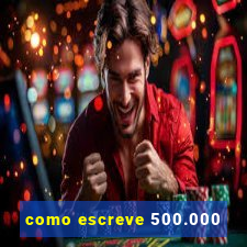 como escreve 500.000