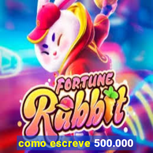 como escreve 500.000