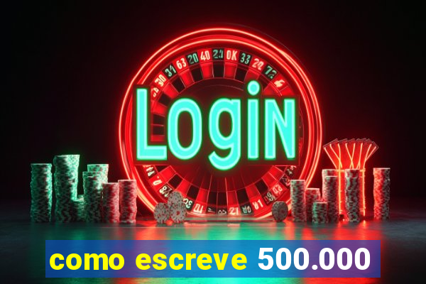 como escreve 500.000