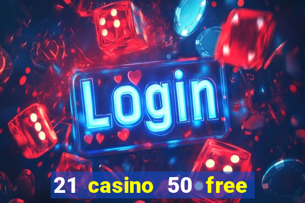 21 casino 50 free spins no deposit