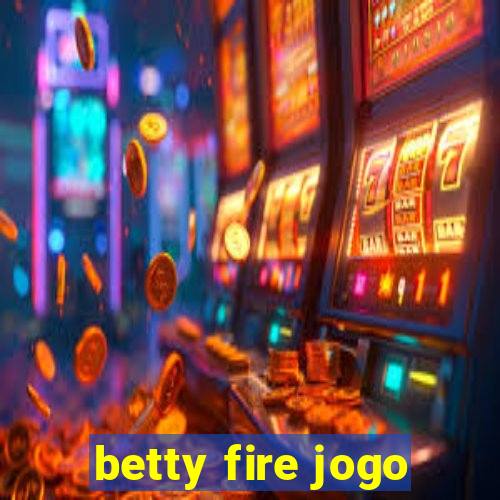 betty fire jogo