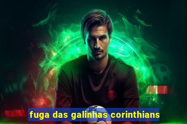 fuga das galinhas corinthians