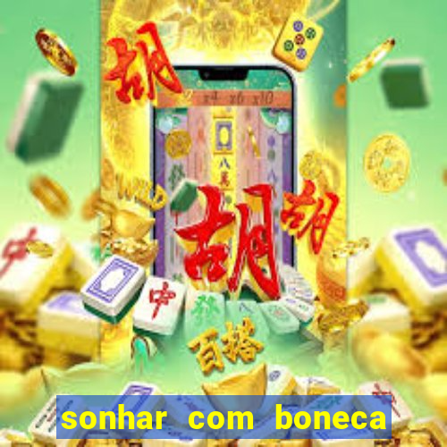 sonhar com boneca jogo do bicho