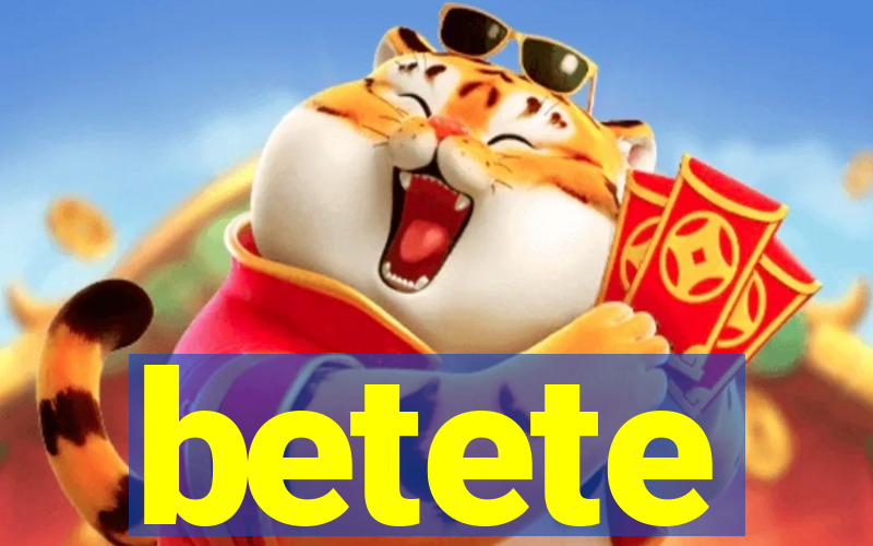 betete