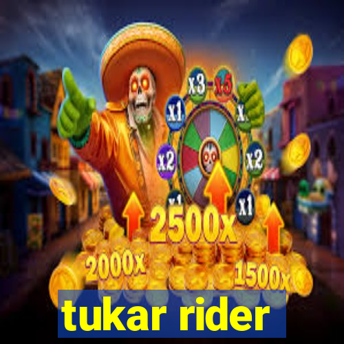 tukar rider