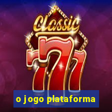 o jogo plataforma