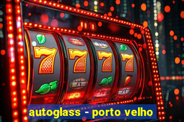 autoglass - porto velho