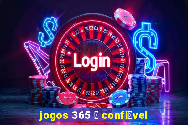 jogos 365 茅 confi谩vel