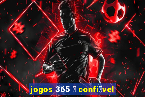 jogos 365 茅 confi谩vel