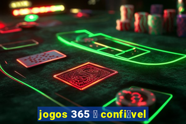 jogos 365 茅 confi谩vel