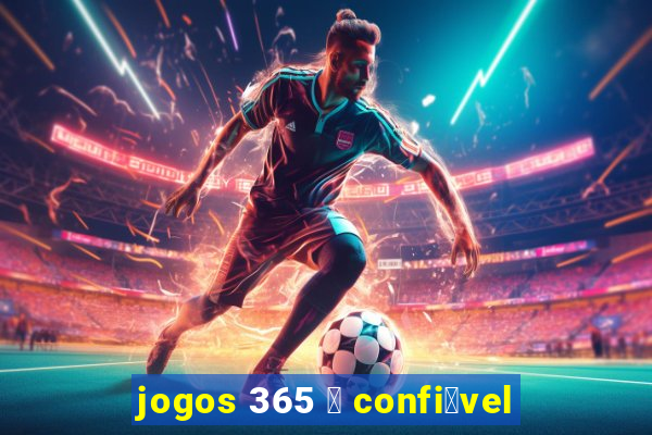 jogos 365 茅 confi谩vel