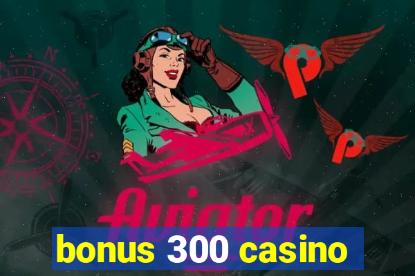 bonus 300 casino