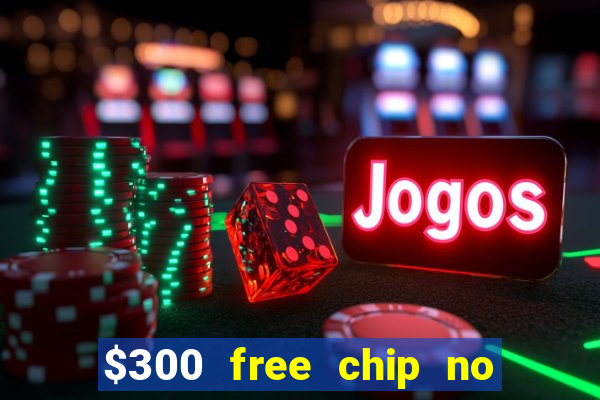 $300 free chip no deposit casino