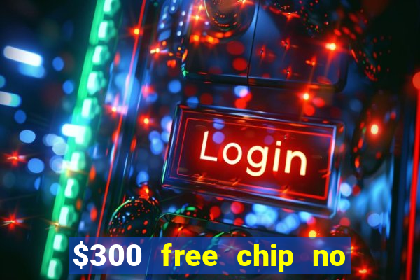 $300 free chip no deposit casino