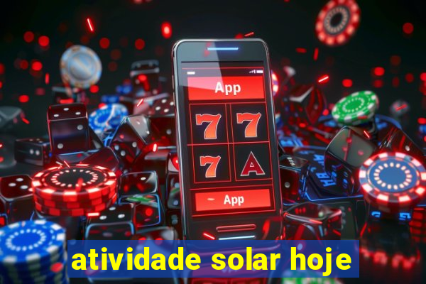 atividade solar hoje