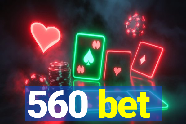 560 bet