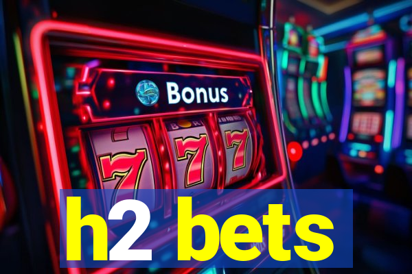 h2 bets