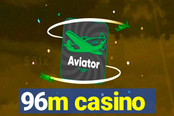 96m casino