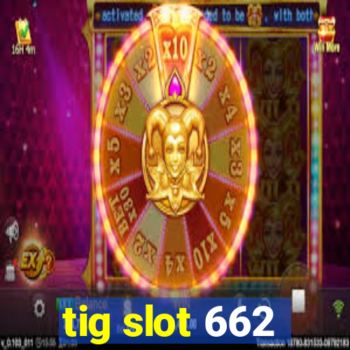 tig slot 662