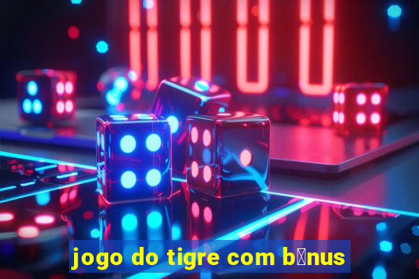 jogo do tigre com b么nus