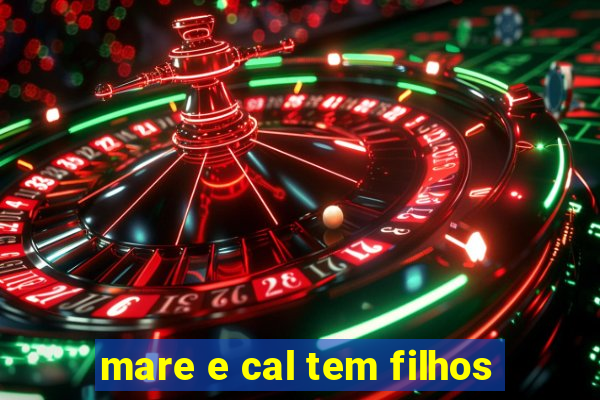 mare e cal tem filhos