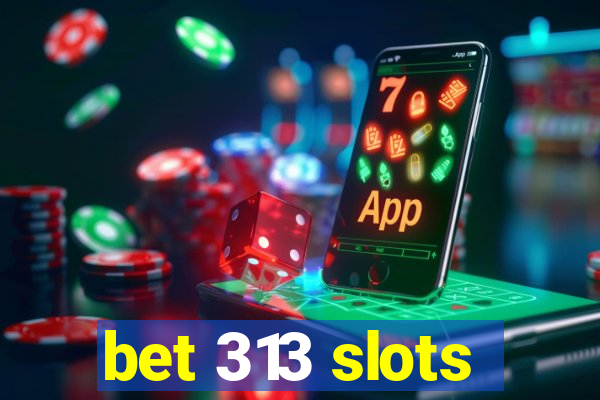 bet 313 slots