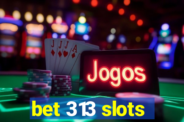 bet 313 slots