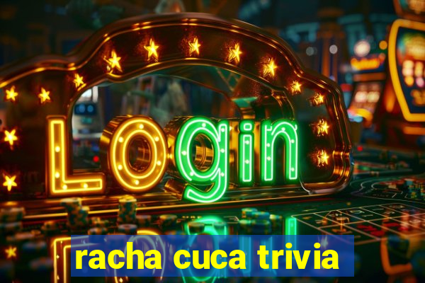 racha cuca trivia