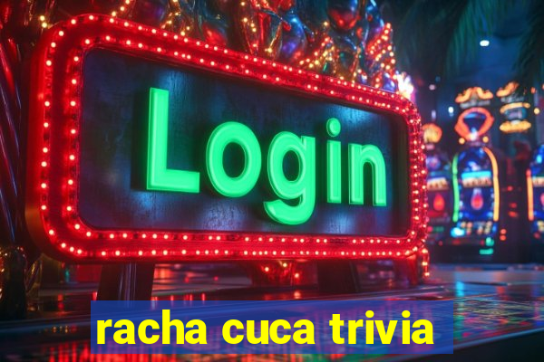 racha cuca trivia