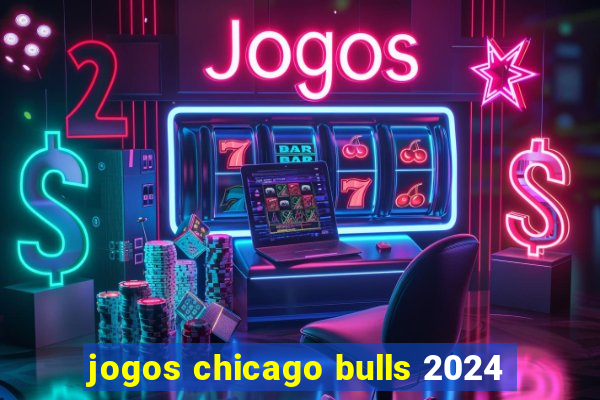 jogos chicago bulls 2024