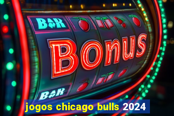 jogos chicago bulls 2024