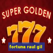 fortuna raul gil