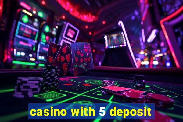 casino with 5 deposit