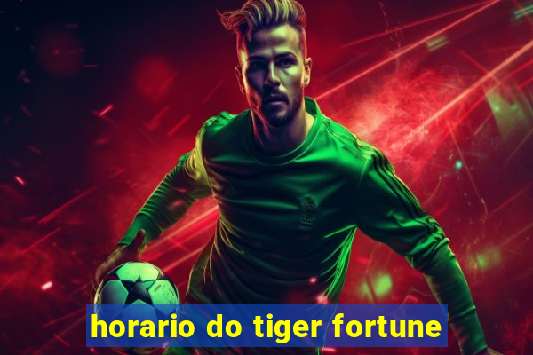 horario do tiger fortune