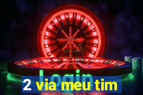 2 via meu tim