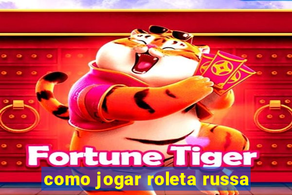 como jogar roleta russa