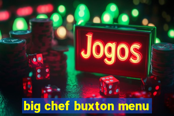 big chef buxton menu