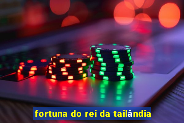 fortuna do rei da tailândia