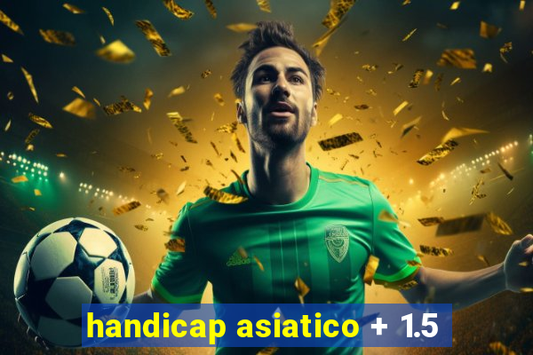 handicap asiatico + 1.5