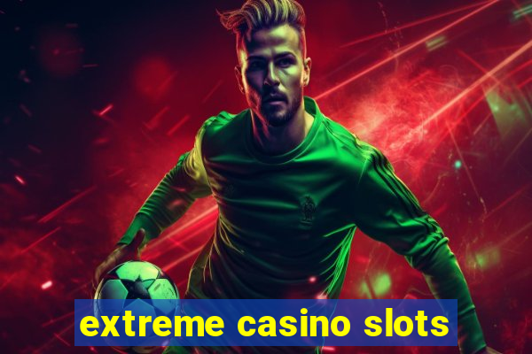 extreme casino slots