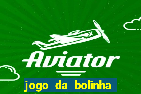 jogo da bolinha ganha dinheiro