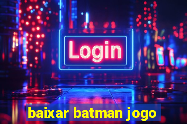 baixar batman jogo