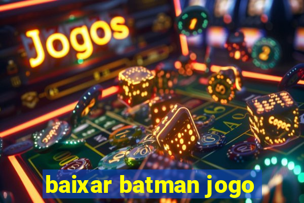 baixar batman jogo