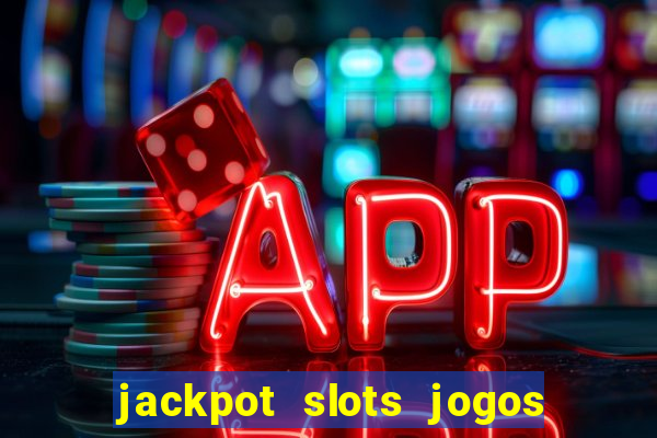 jackpot slots jogos de cassino