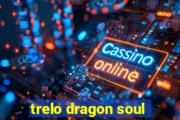 trelo dragon soul