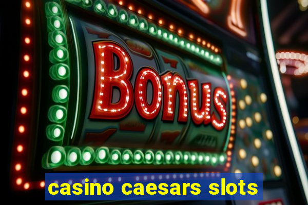 casino caesars slots