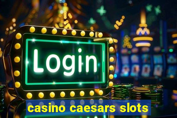 casino caesars slots